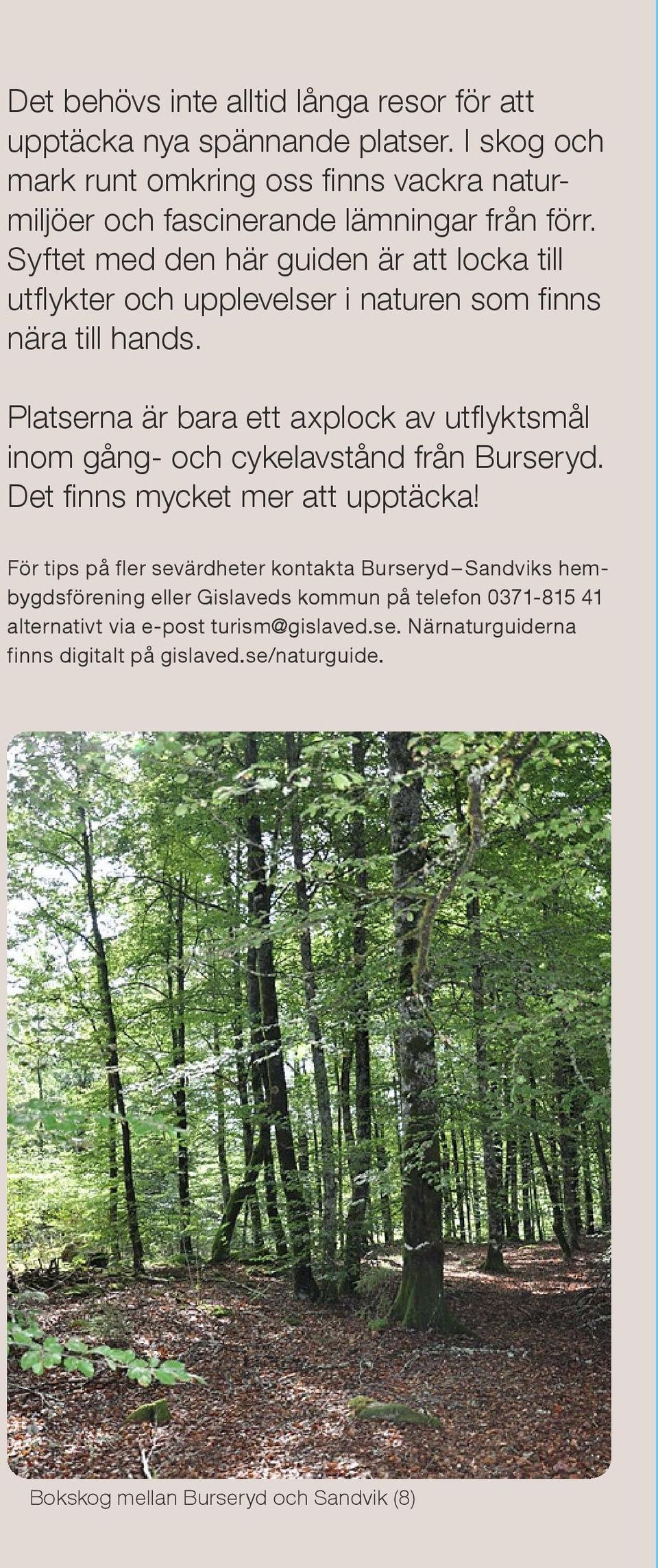 Syftet med den här guiden är att locka till utflykter och upplevelser i naturen som finns nära till hands.