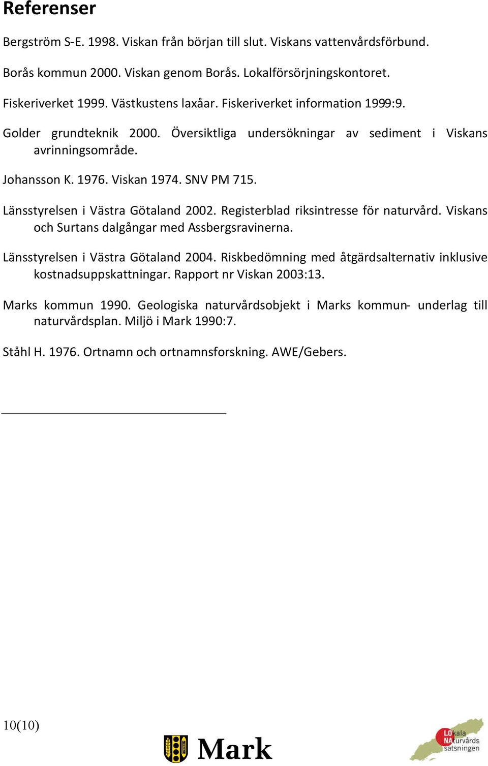Länsstyrelsen i Västra Götaland 2002. Registerblad riksintresse för naturvård. Viskans och Surtans dalgångar med Assbergsravinerna. Länsstyrelsen i Västra Götaland 2004.