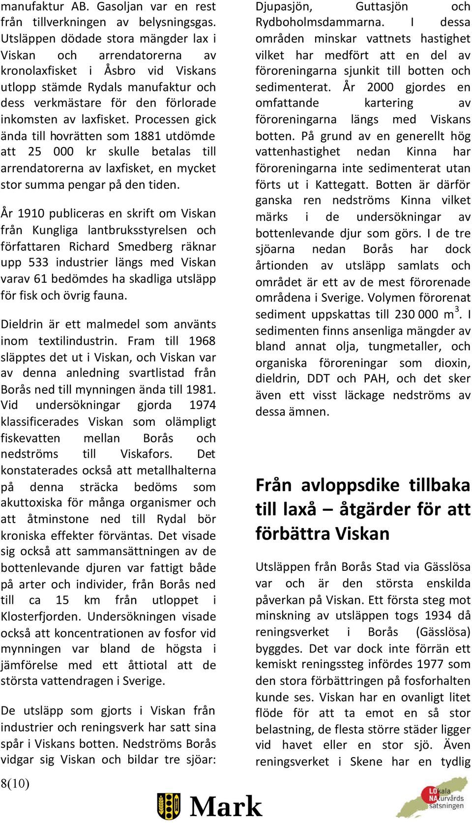 Processen gick ända till hovrätten som 1881 utdömde att 25 000 kr skulle betalas till arrendatorerna av laxfisket, en mycket stor summa pengar på den tiden.