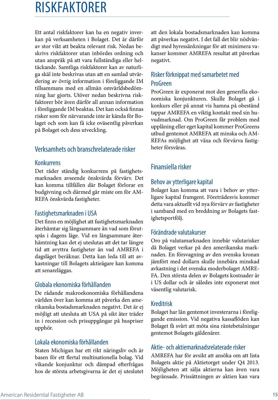 Samtliga riskfaktorer kan av naturliga skäl inte beskrivas utan att en samlad utvärdering av övrig information i föreliggande IM tillsammans med en allmän omvärldsbedömning har gjorts.