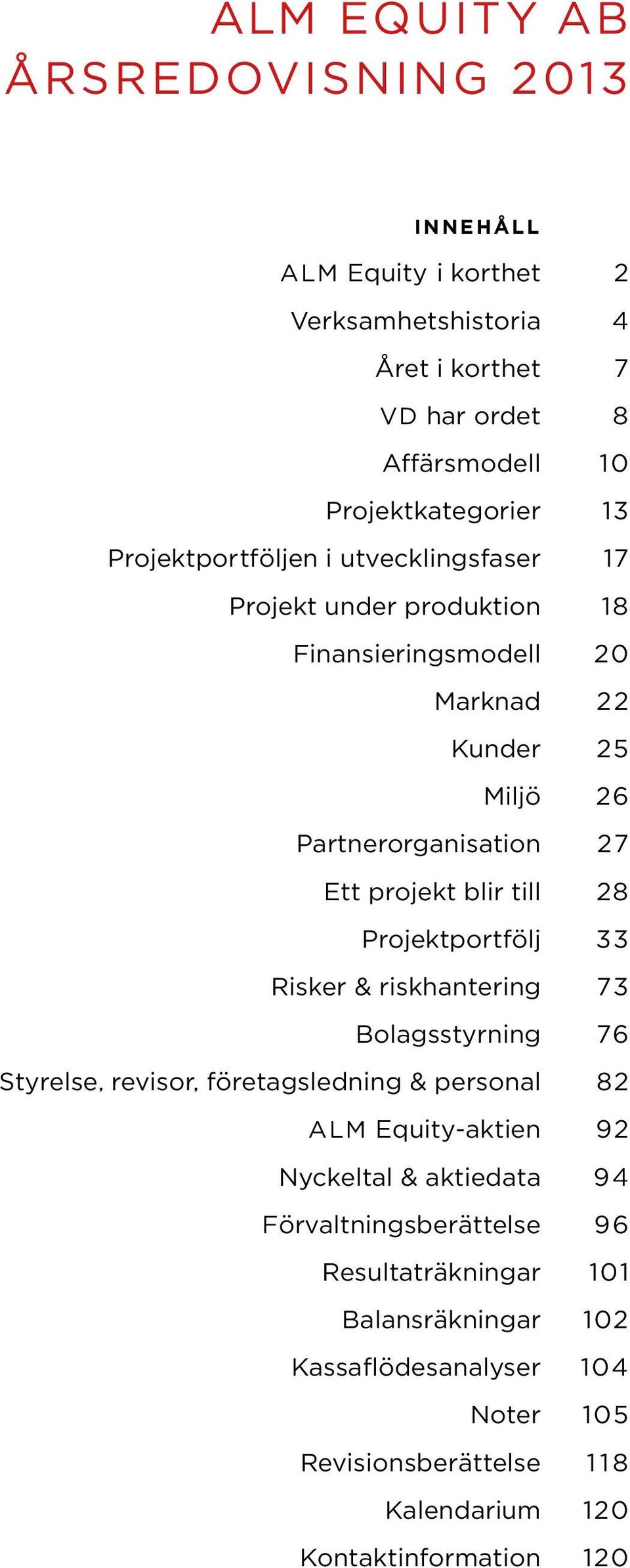 till 28 Projektportfölj 33 Risker & riskhantering 73 Bolagsstyrning 76 Styrelse, revisor, företagsledning & personal 82 ALM Equity-aktien 92 Nyckeltal & aktiedata