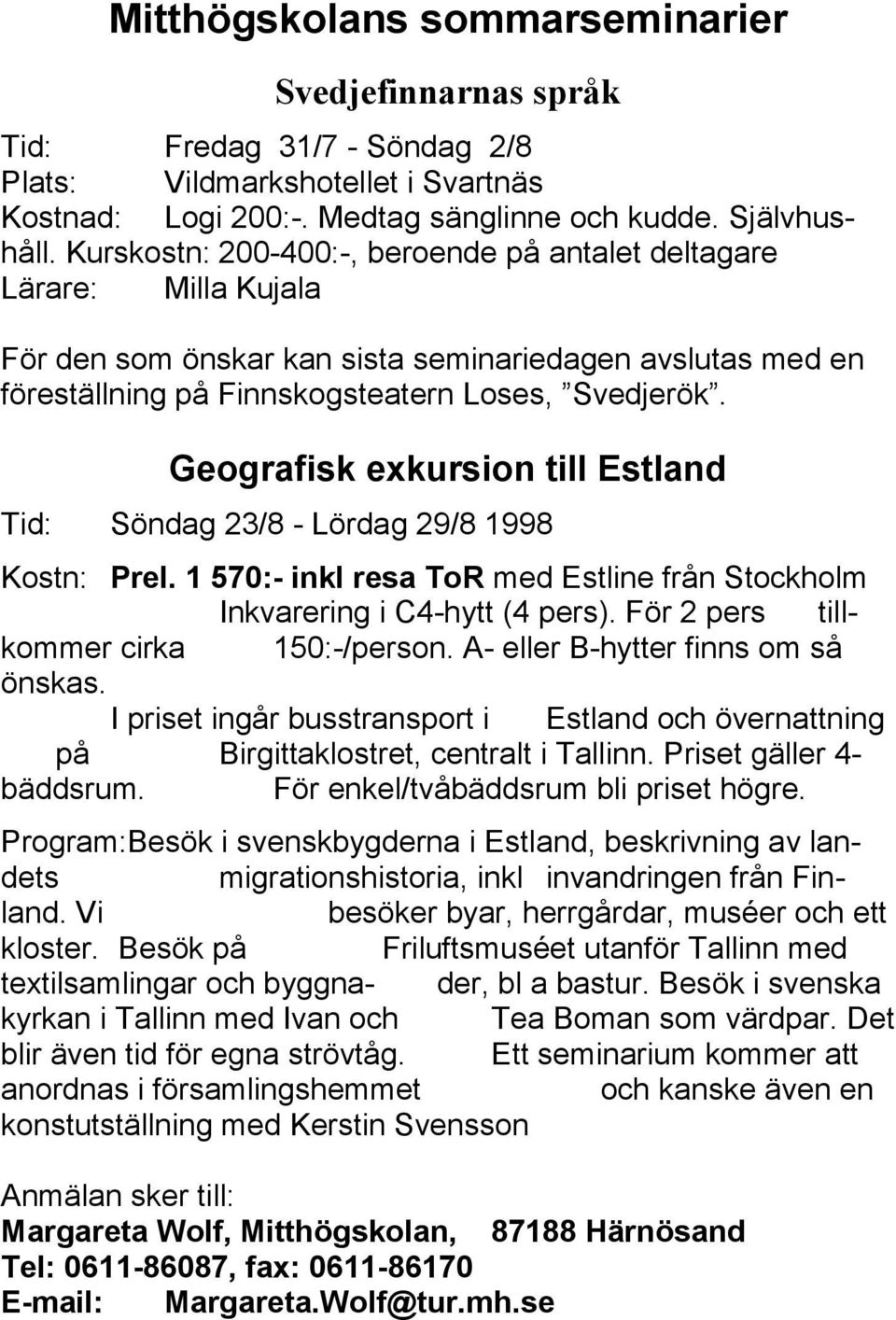 Geografisk exkursion till Estland Tid: Söndag 23/8 - Lördag 29/8 1998 Kostn: Prel. 1 570:- inkl resa ToR med Estline från Stockholm Inkvarering i C4-hytt (4 pers).