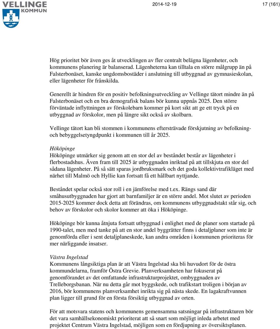 Generellt är hindren för en positiv befolkningsutveckling av Vellinge tätort mindre än på Falsterbonäset och en bra demografisk balans bör kunna uppnås 2025.