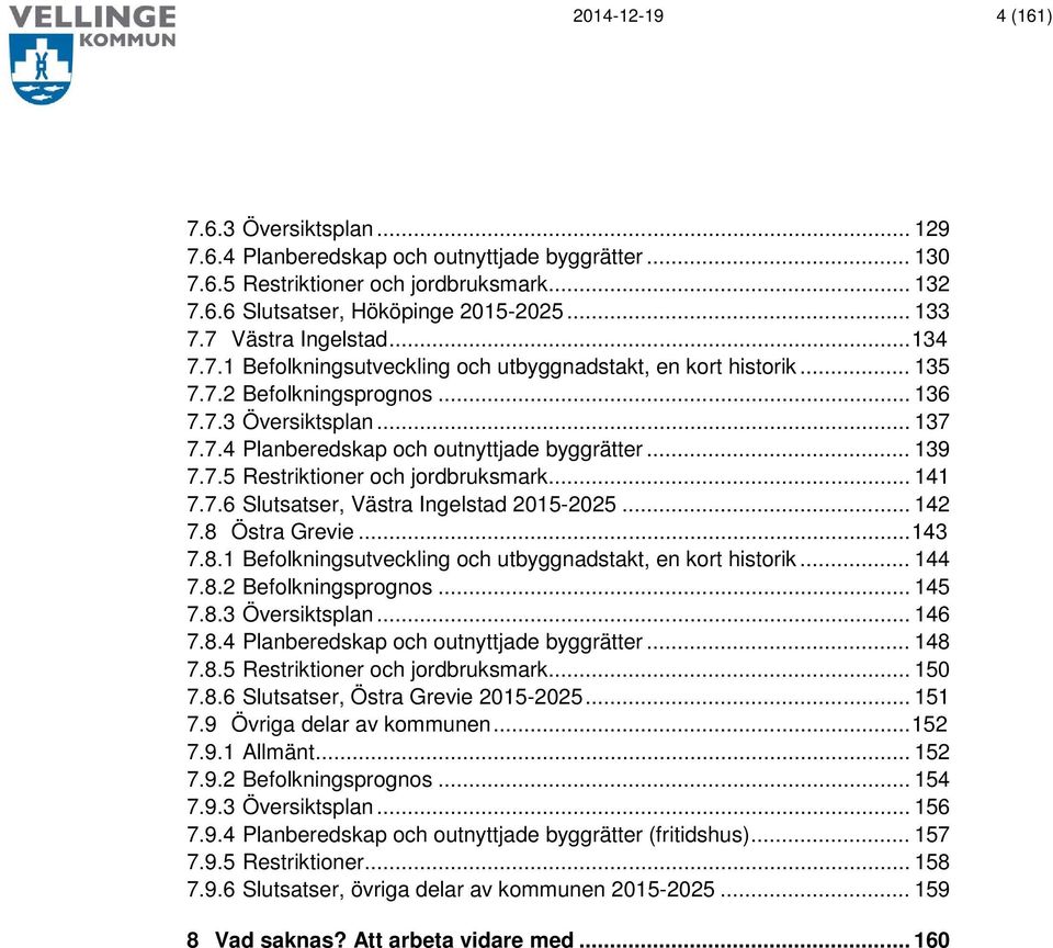 .. 139 7.7.5 Restriktioner och jordbruksmark... 141 7.7.6 Slutsatser, Västra Ingelstad 2015-2025... 142 7.8 Östra Grevie... 143 7.8.1 Befolkningsutveckling och utbyggnadstakt, en kort historik... 144 7.