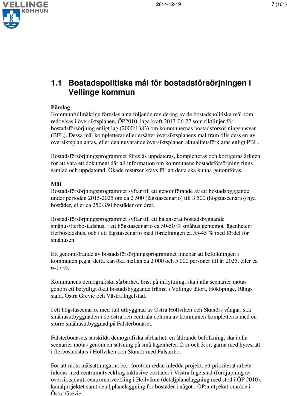 kraft 2013-06-27 som riktlinjer för bostadsförsörjning enligt lag (2000:1383) om kommunernas bostadsförsörjningsansvar (BFL).