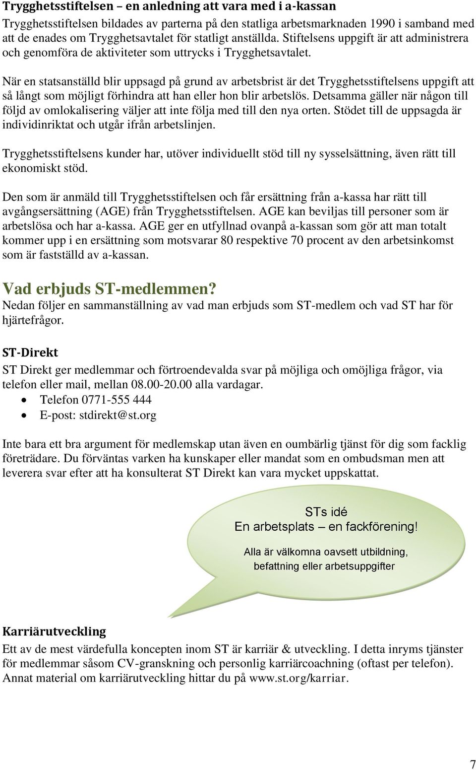 När en statsanställd blir uppsagd på grund av arbetsbrist är det Trygghetsstiftelsens uppgift att så långt som möjligt förhindra att han eller hon blir arbetslös.