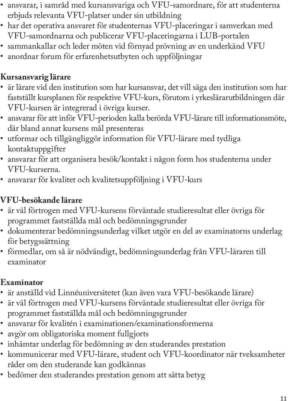 Kursansvarig lärare är lärare vid den institution som har kursansvar, det vill säga den institution som har fastställt kursplanen för respektive VFU-kurs, förutom i yrkeslärarutbildningen där