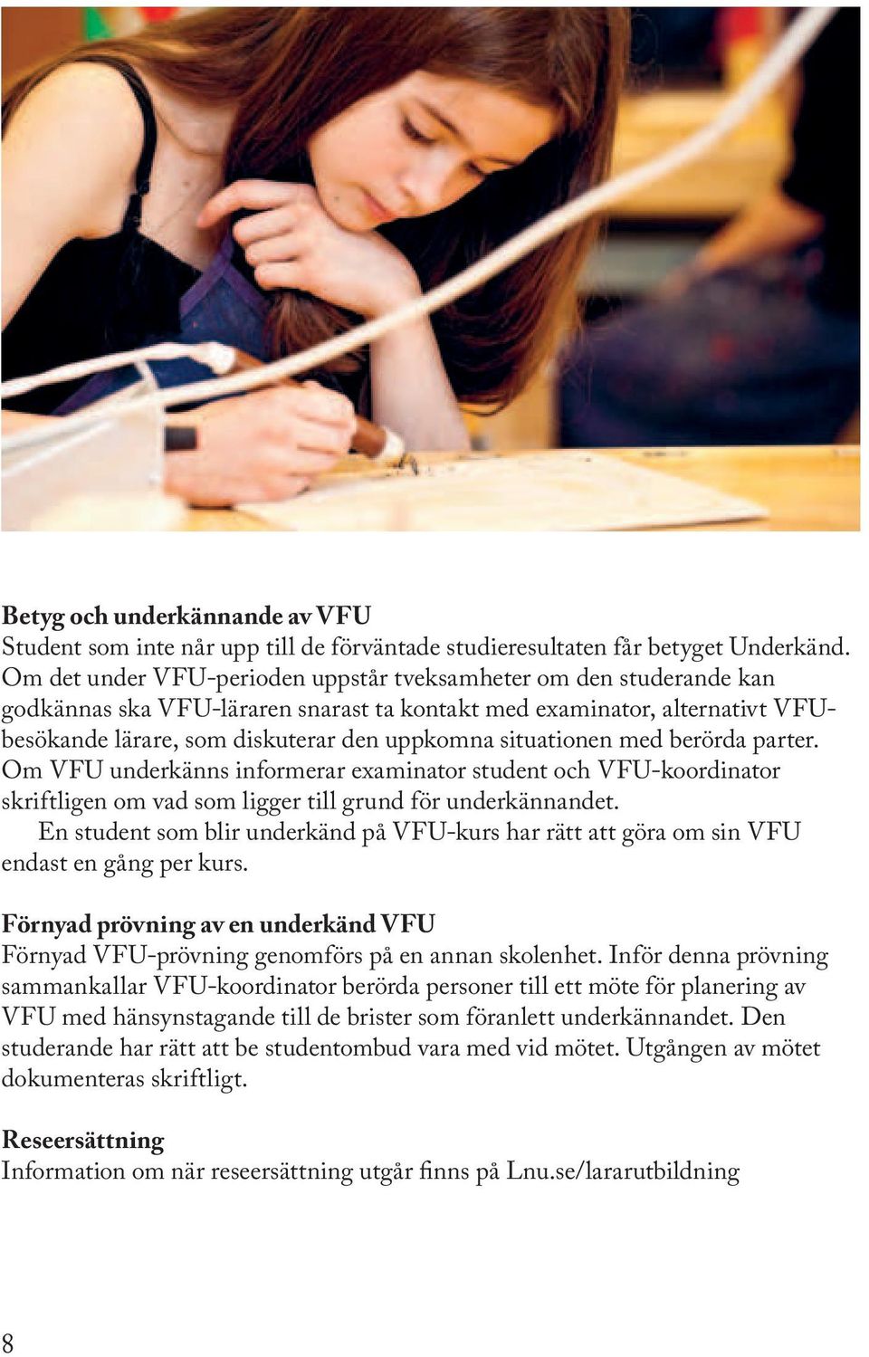 situationen med berörda parter. Om VFU underkänns informerar examinator student och VFU-koordinator skriftligen om vad som ligger till grund för underkännandet.