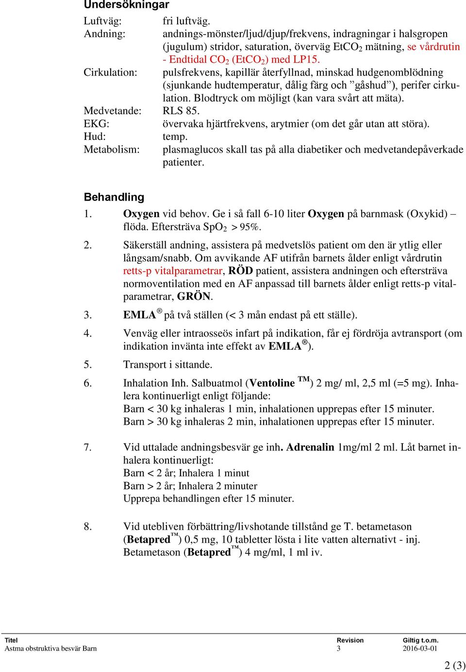 Cirkulation: pulsfrekvens, kapillär återfyllnad, minskad hudgenomblödning (sjunkande hudtemperatur, dålig färg och gåshud ), perifer cirkulation. Blodtryck om möjligt (kan vara svårt att mäta).