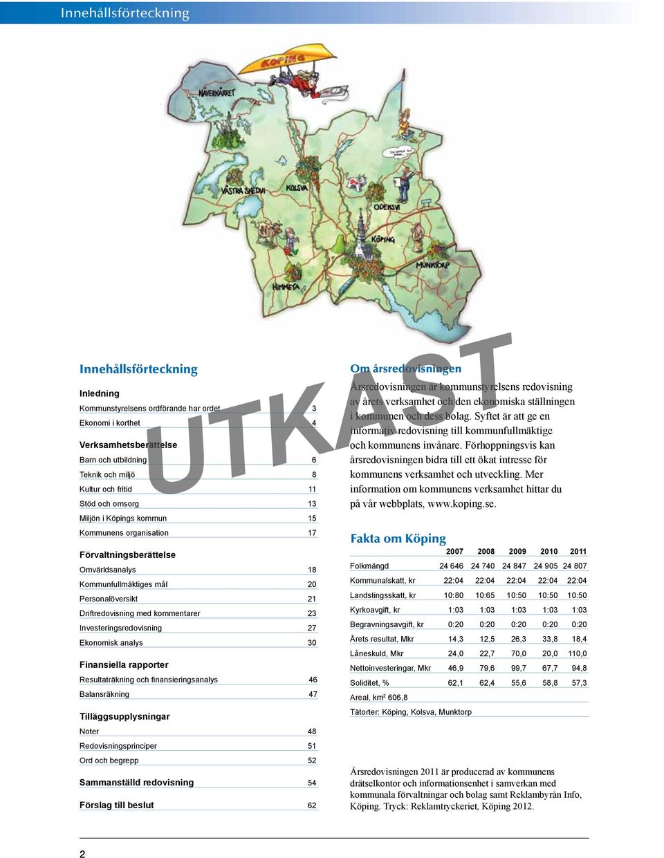 Investeringsredovisning 27 Ekonomisk analys 30 Finansiella rapporter Resultaträkning och finansieringsanalys 46 Balansräkning 47 Tilläggsupplysningar Noter 48 Redovisningsprinciper 51 Ord och begrepp