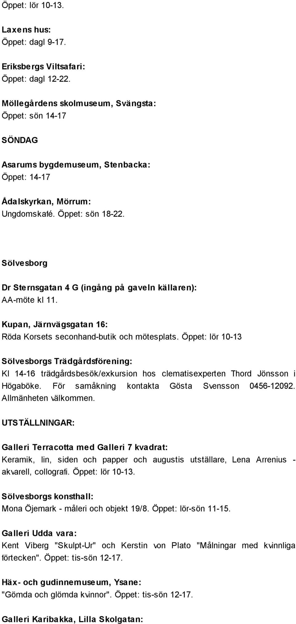 Sölvesborg Dr Sternsgatan 4 G (ingång på gaveln källaren): AA-möte kl 11. Kupan, Järnvägsgatan 16: Röda Korsets seconhand-butik och mötesplats.