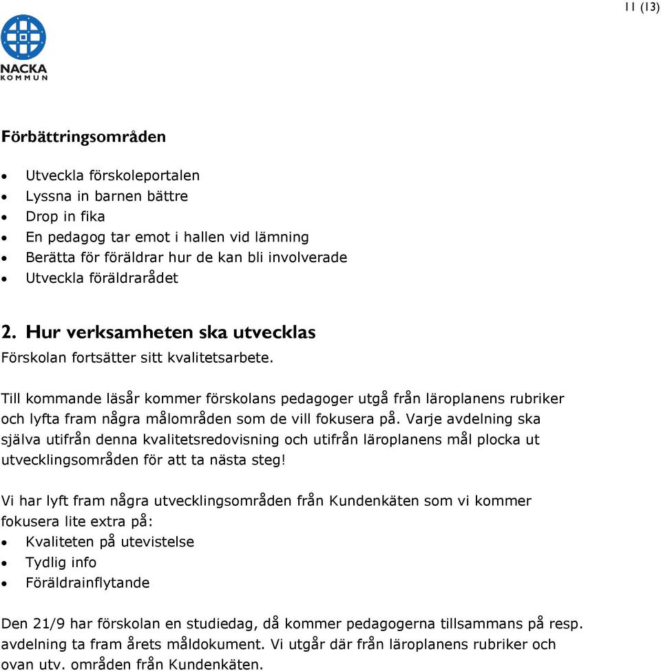 Till kommande läsår kommer förskolans pedagoger utgå från läroplanens rubriker och lyfta fram några målområden som de vill fokusera på.