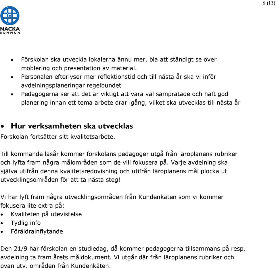 tema arbete drar igång, vilket ska utvecklas till nästa år Hur verksamheten ska utvecklas Förskolan fortsätter sitt kvalitetsarbete.