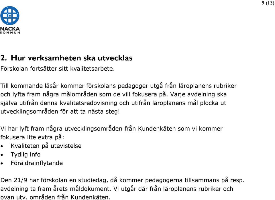 Varje avdelning ska själva utifrån denna kvalitetsredovisning och utifrån läroplanens mål plocka ut utvecklingsområden för att ta nästa steg!