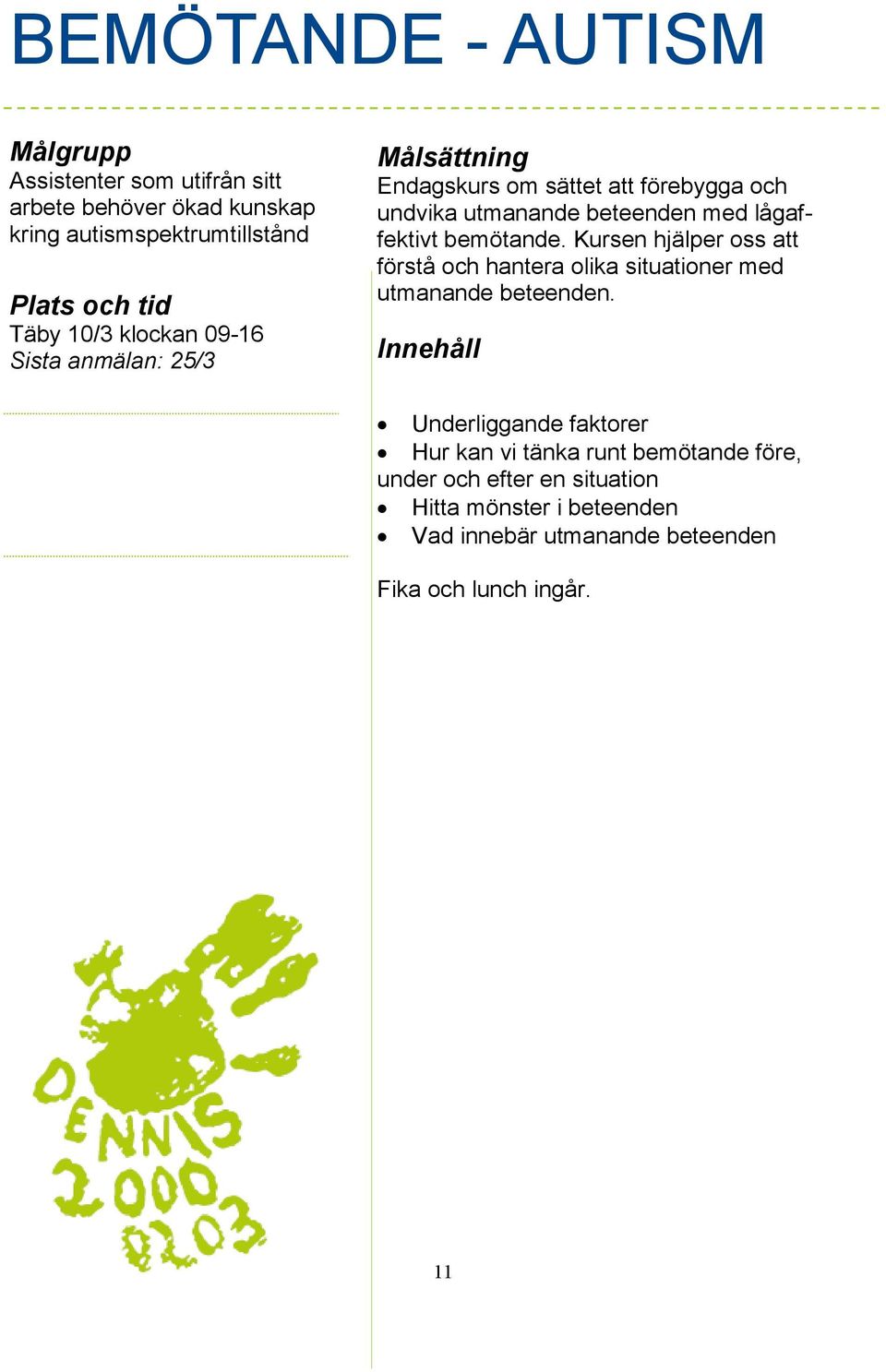 Kursen hjälper oss att förstå och hantera olika situationer med utmanande beteenden.