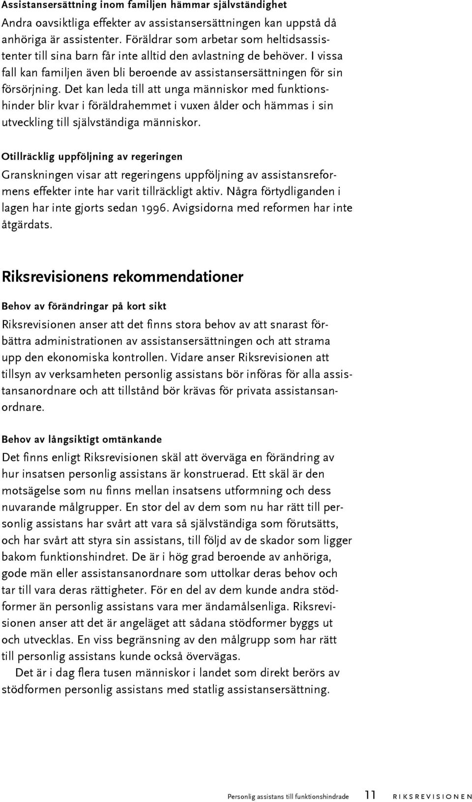 Det kan leda till att unga människor med funktionshinder blir kvar i föräldrahemmet i vuxen ålder och hämmas i sin utveckling till självständiga människor.