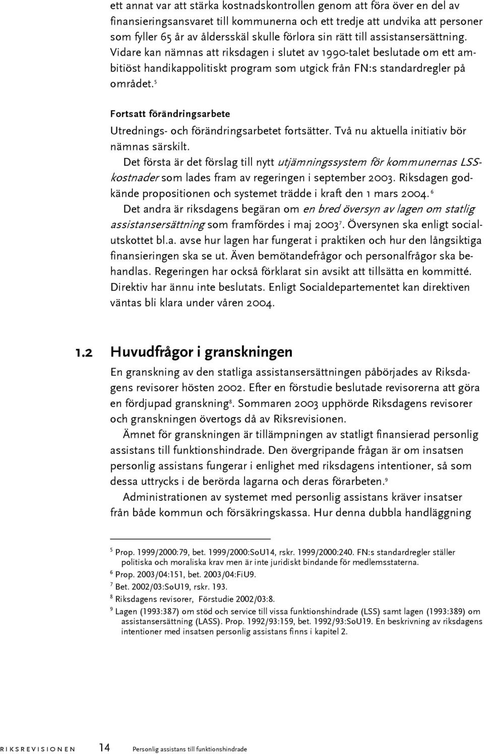 5 Fortsatt förändringsarbete Utrednings- och förändringsarbetet fortsätter. Två nu aktuella initiativ bör nämnas särskilt.