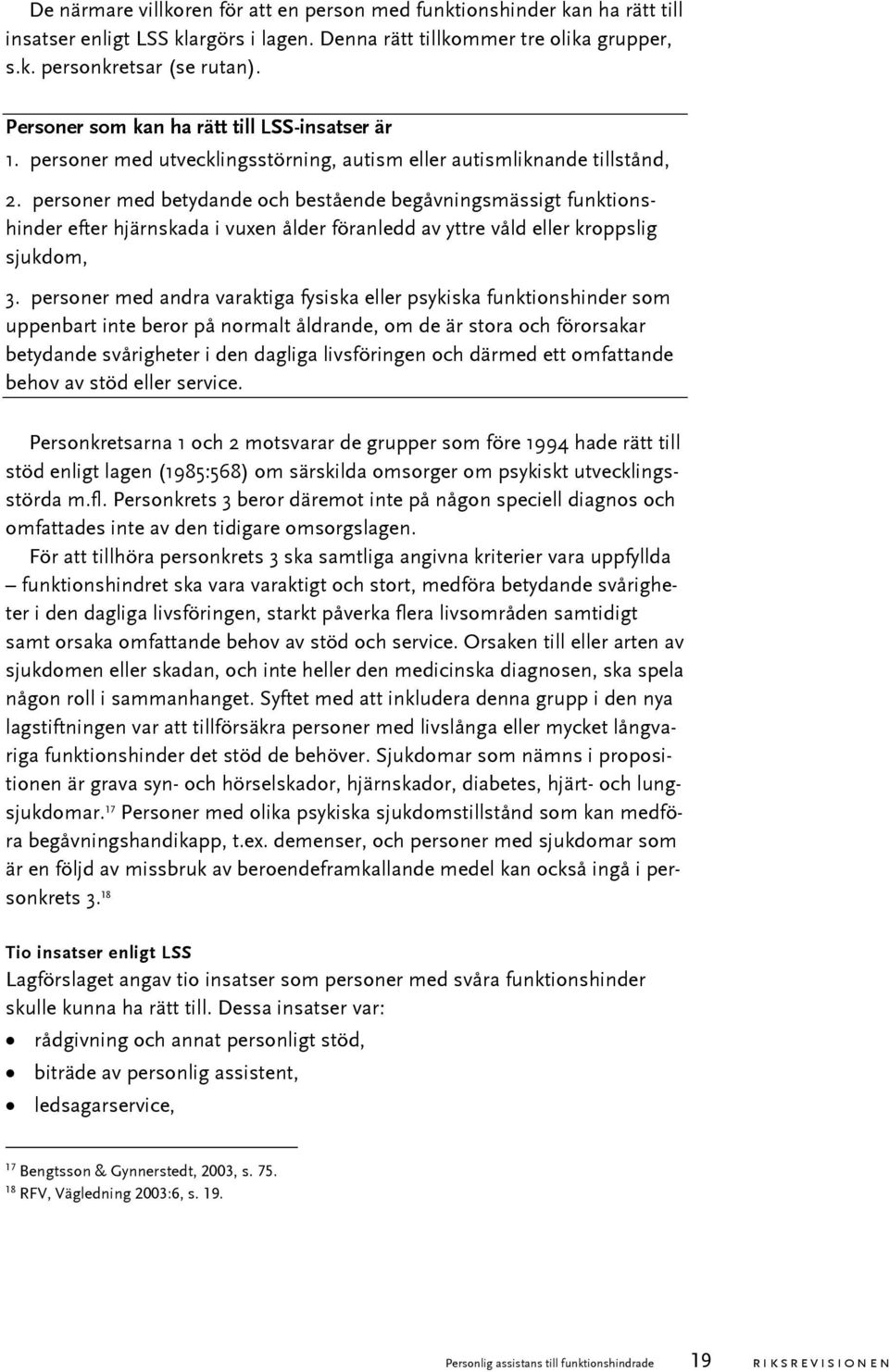 personer med betydande och bestående begåvningsmässigt funktionshinder efter hjärnskada i vuxen ålder föranledd av yttre våld eller kroppslig sjukdom, 3.