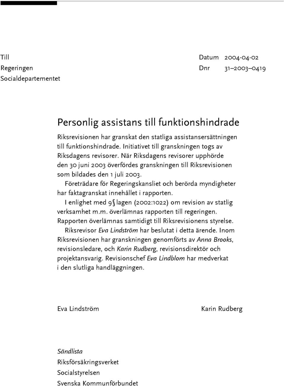 Företrädare för Regeringskansliet och berörda myndigheter har faktagranskat innehållet i rapporten. I enlighet med 9 lagen (2002:1022) om revision av statlig verksamhet m.m. överlämnas rapporten till regeringen.