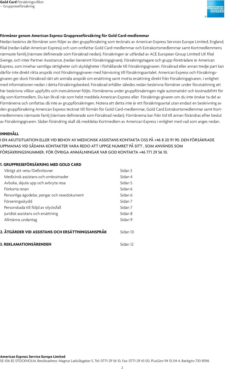 Försäkringen är utfärdad av ACE European Group Limited UK filial Sverige, och Inter Partner Assistance, (nedan benämnt Försäkringsgivare).