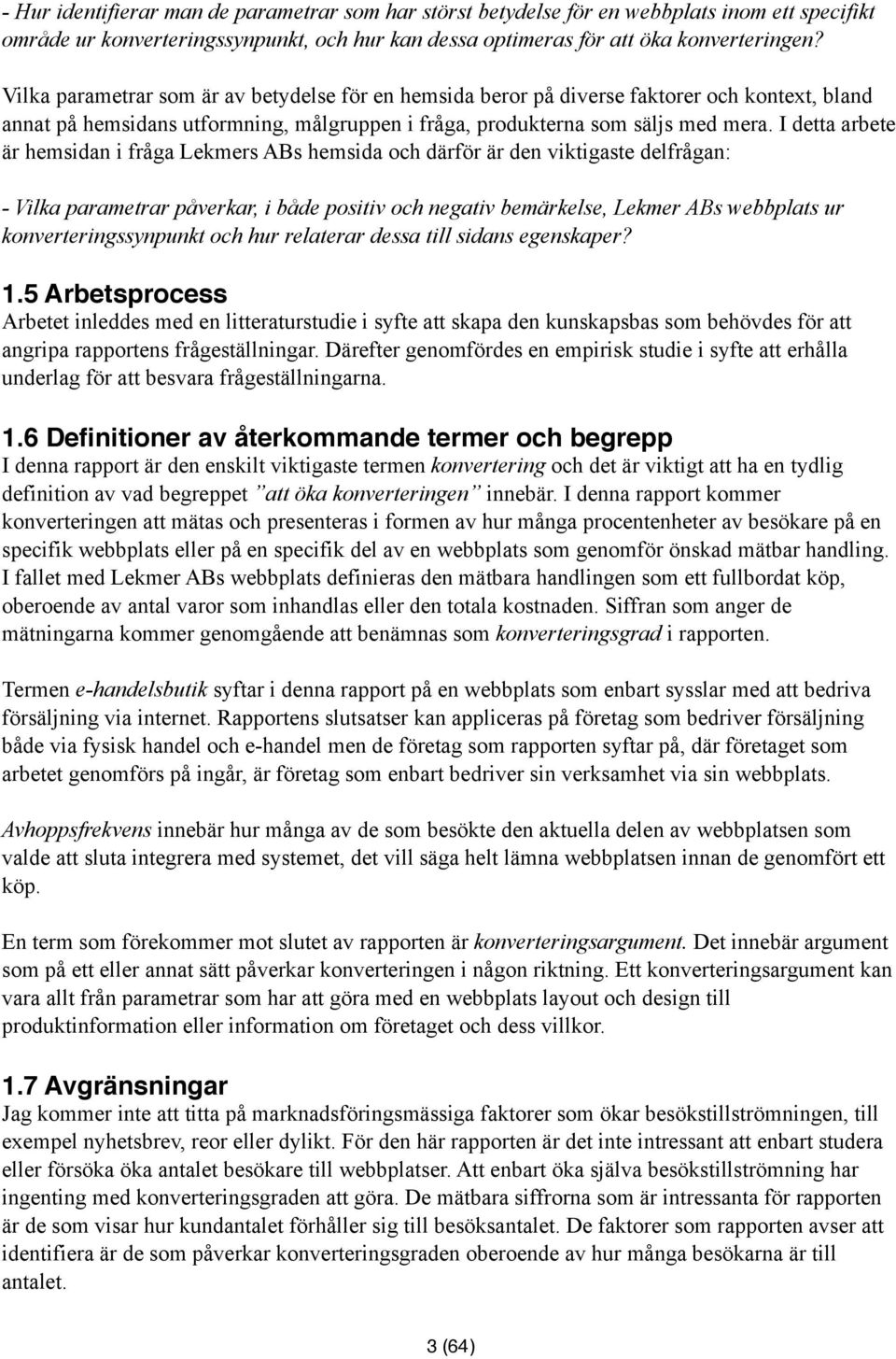 I detta arbete är hemsidan i fråga Lekmers ABs hemsida och därför är den viktigaste delfrågan: - Vilka parametrar påverkar, i både positiv och negativ bemärkelse, Lekmer ABs webbplats ur