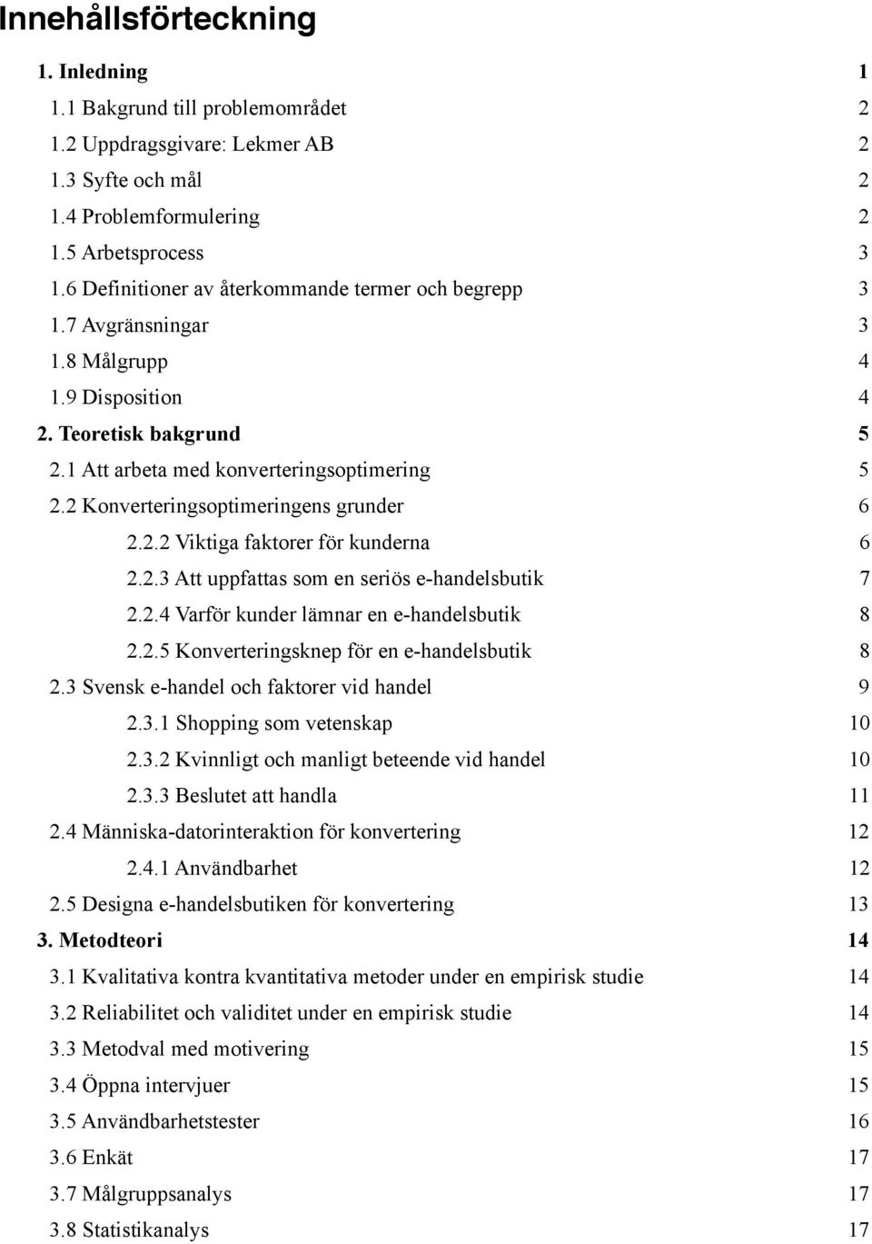 2 Konverteringsoptimeringens grunder 6 2.2.2 Viktiga faktorer för kunderna 6 2.2.3 Att uppfattas som en seriös e-handelsbutik 7 2.2.4 Varför kunder lämnar en e-handelsbutik 8 2.2.5 Konverteringsknep för en e-handelsbutik 8 2.