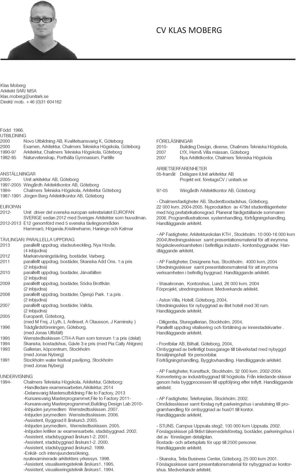 Naturvetenskap, Porthälla Gymnasium, Partille ANSTÄLLNINGAR 2005- Unit arkitektur AB, Göteborg 1997-2005 Wingårdh Arkitektkontor AB, Göteborg 1994- Chalmers Tekniska Högskola, Arkitektur Göteborg