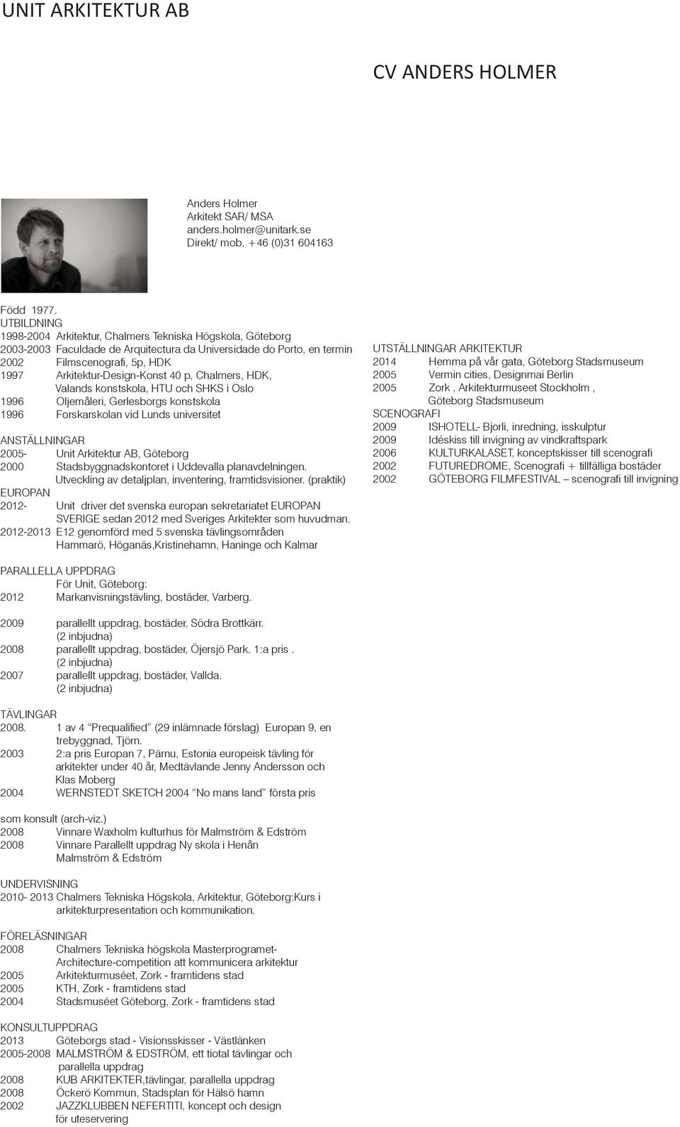 40 p, Chalmers, HDK, Valands konstskola, HTU och SHKS i Oslo 1996 Oljemåleri, Gerlesborgs konstskola 1996 Forskarskolan vid Lunds universitet ANSTÄLLNINGAR 2005- Unit Arkitektur AB, Göteborg 2000