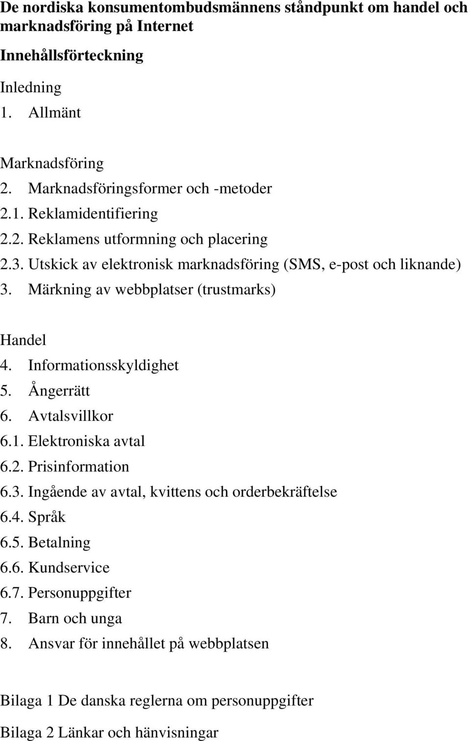 Märkning av webbplatser (trustmarks) Handel 4. Informationsskyldighet 5. Ångerrätt 6. Avtalsvillkor 6.1. Elektroniska avtal 6.2. Prisinformation 6.3.