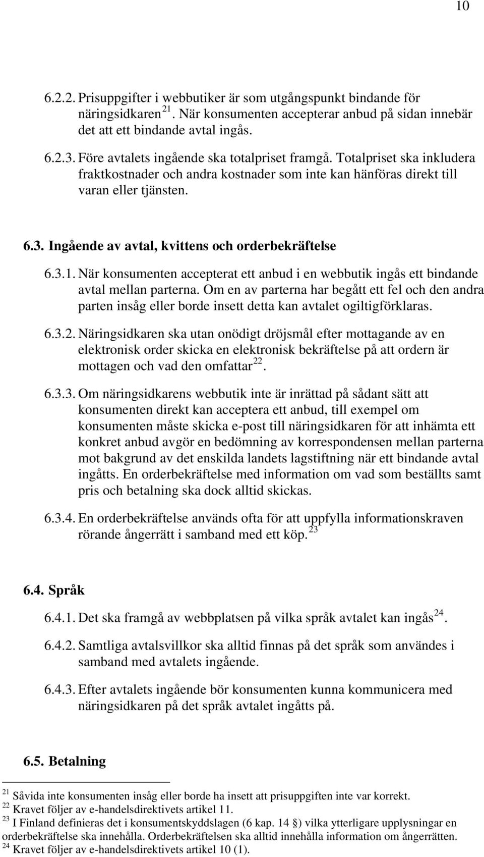 Ingående av avtal, kvittens och orderbekräftelse 6.3.1. När konsumenten accepterat ett anbud i en webbutik ingås ett bindande avtal mellan parterna.