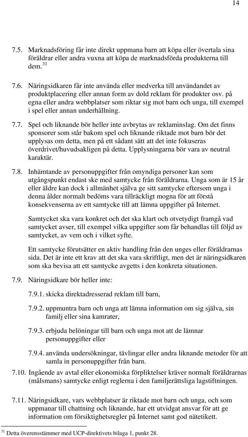 på egna eller andra webbplatser som riktar sig mot barn och unga, till exempel i spel eller annan underhållning. 7.7. Spel och liknande bör heller inte avbrytas av reklaminslag.