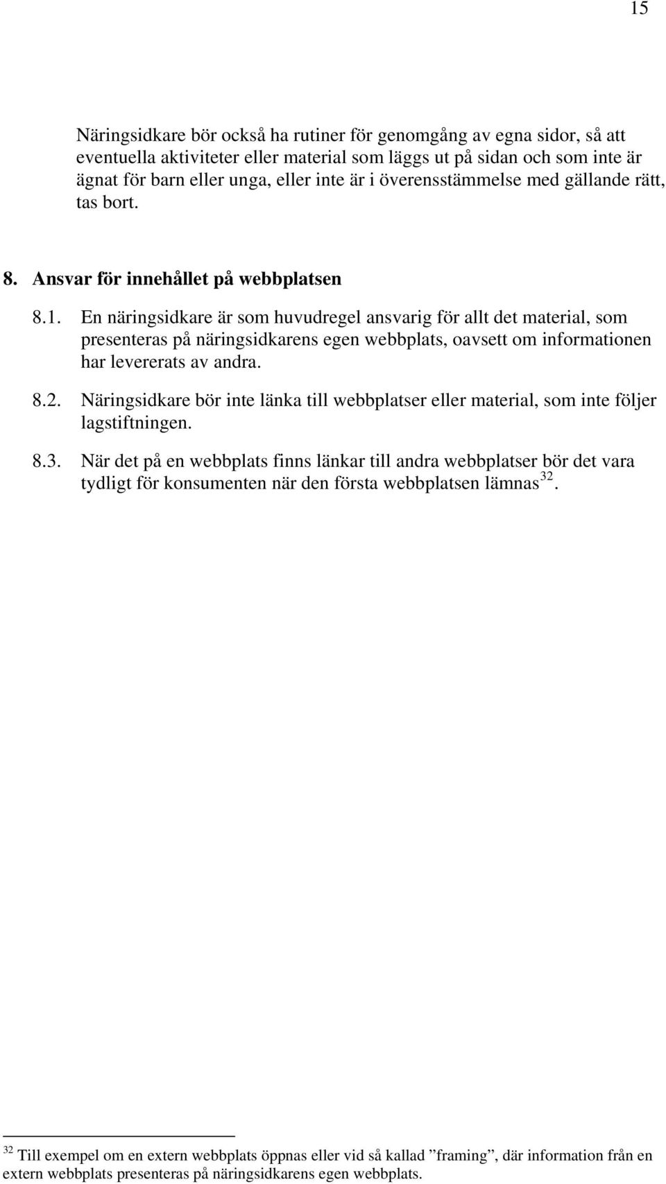 En näringsidkare är som huvudregel ansvarig för allt det material, som presenteras på näringsidkarens egen webbplats, oavsett om informationen har levererats av andra. 8.2.