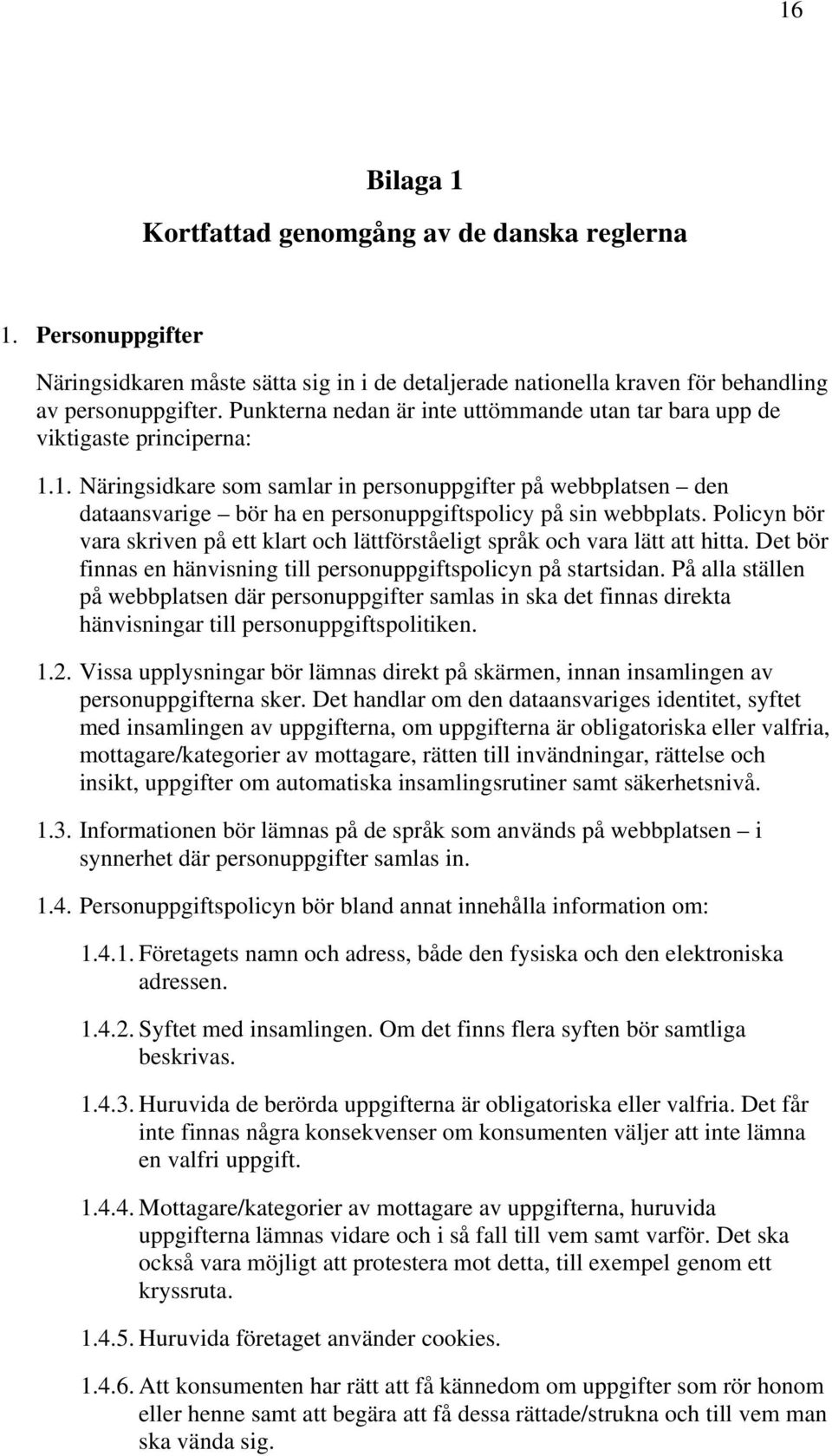 1. Näringsidkare som samlar in personuppgifter på webbplatsen den dataansvarige bör ha en personuppgiftspolicy på sin webbplats.