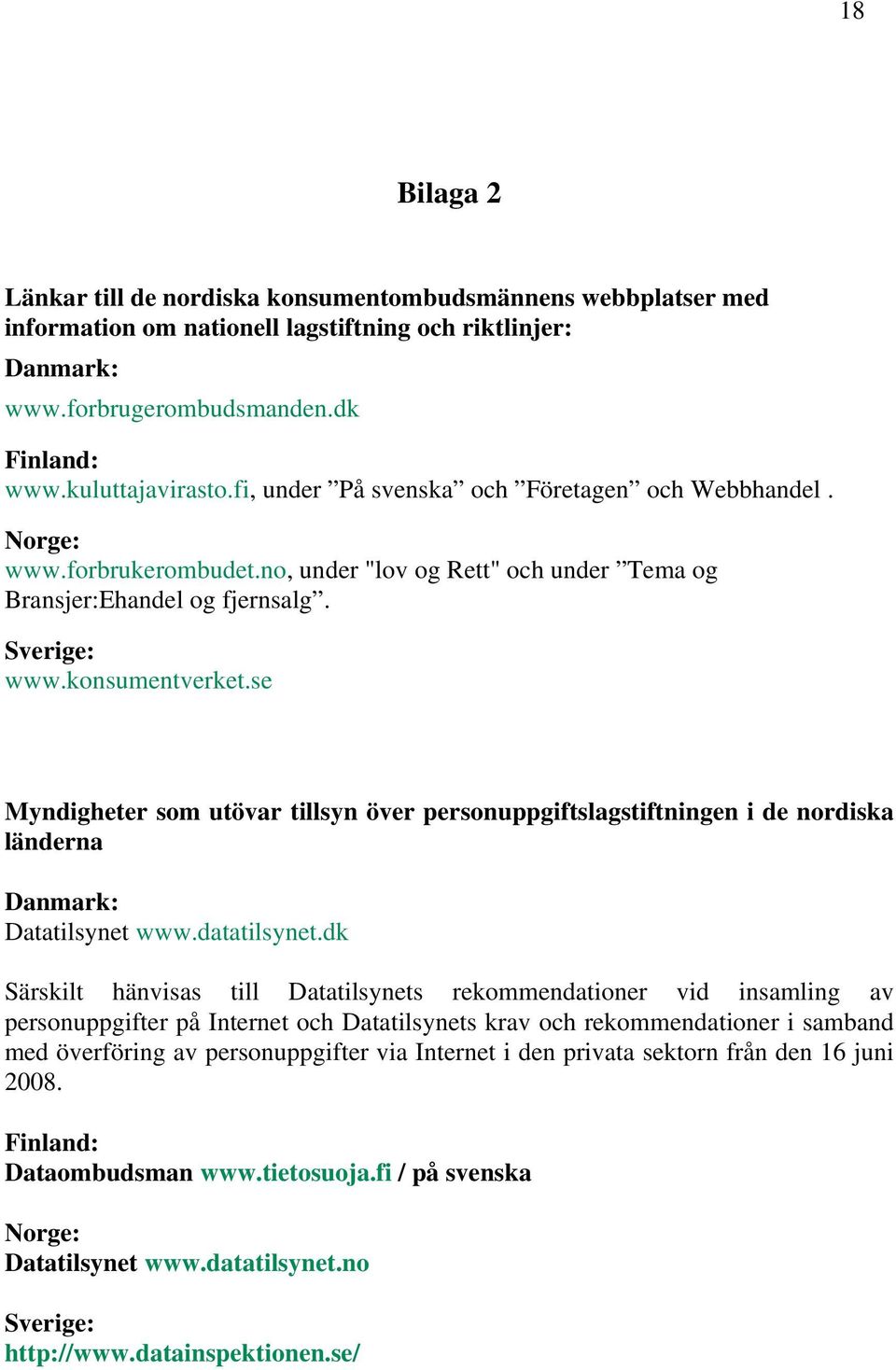 se Myndigheter som utövar tillsyn över personuppgiftslagstiftningen i de nordiska länderna Danmark: Datatilsynet www.datatilsynet.