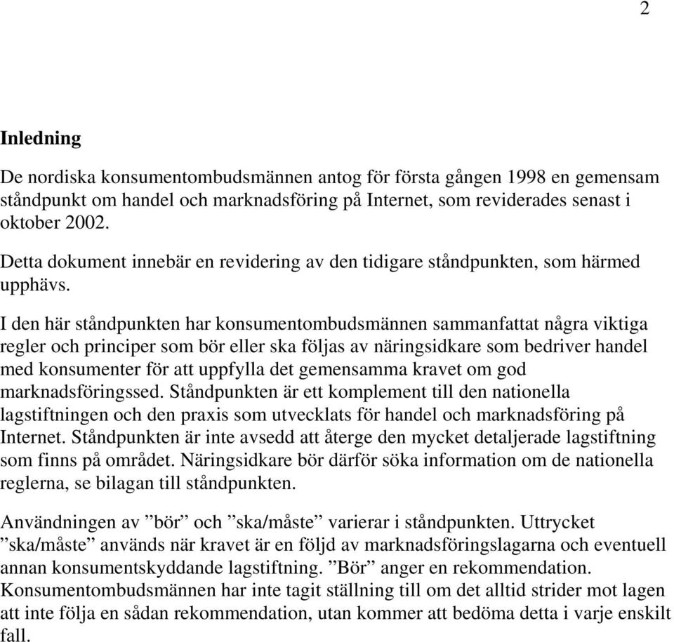 I den här ståndpunkten har konsumentombudsmännen sammanfattat några viktiga regler och principer som bör eller ska följas av näringsidkare som bedriver handel med konsumenter för att uppfylla det