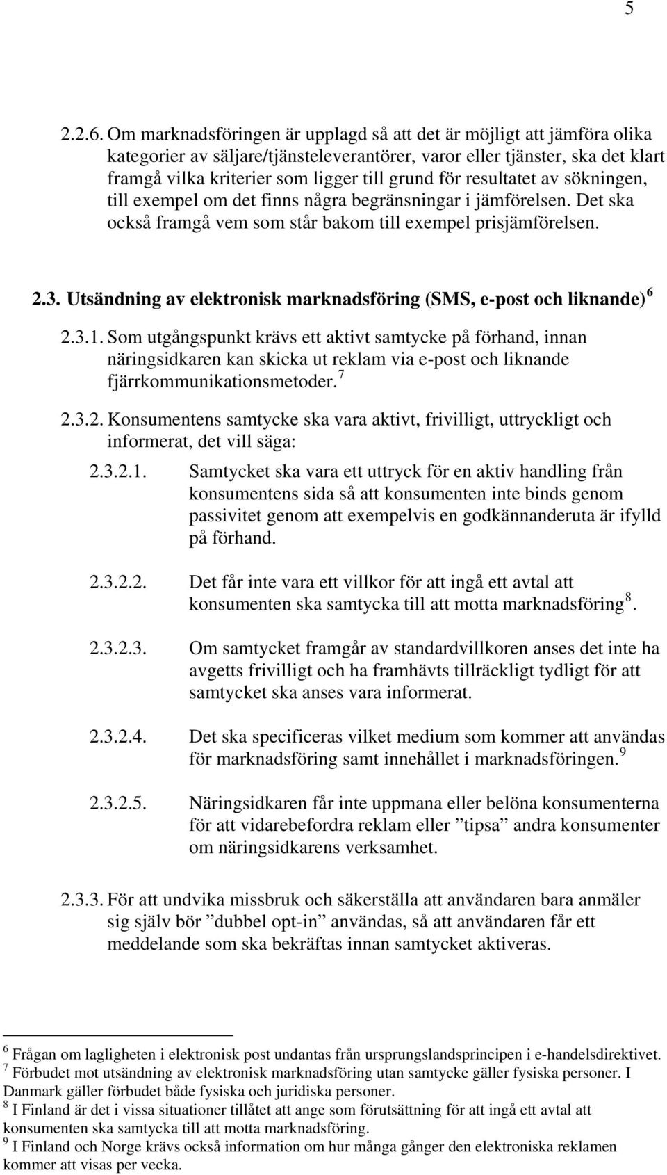 resultatet av sökningen, till exempel om det finns några begränsningar i jämförelsen. Det ska också framgå vem som står bakom till exempel prisjämförelsen. 2.3.