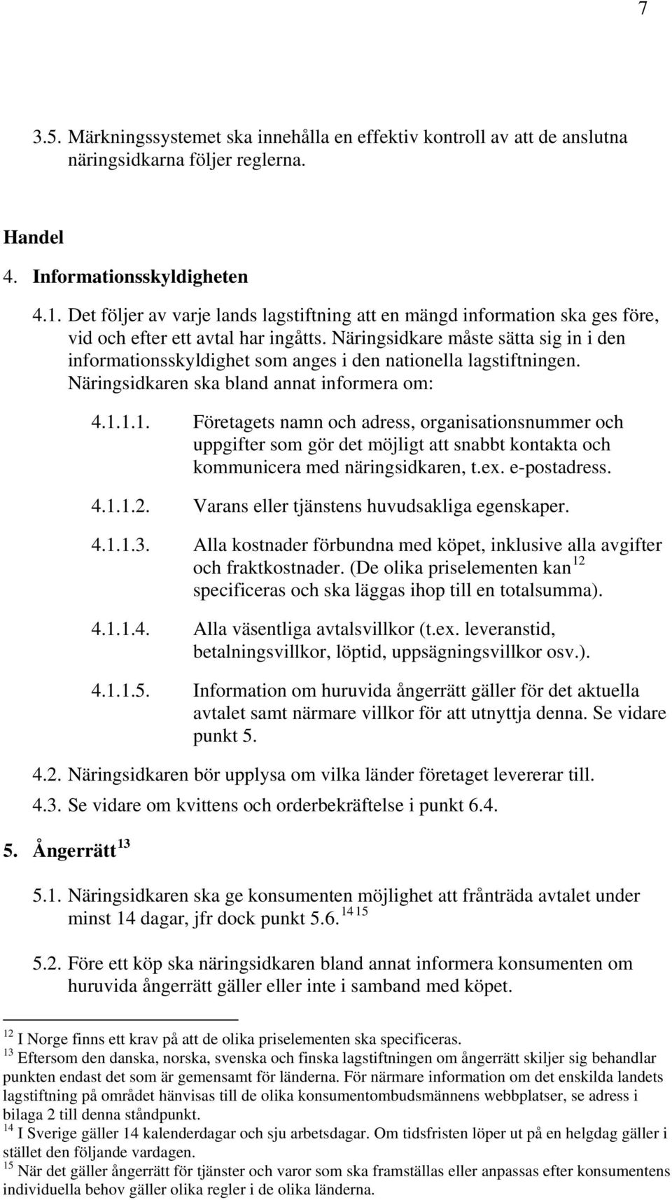 Näringsidkare måste sätta sig in i den informationsskyldighet som anges i den nationella lagstiftningen. Näringsidkaren ska bland annat informera om: 4.1.