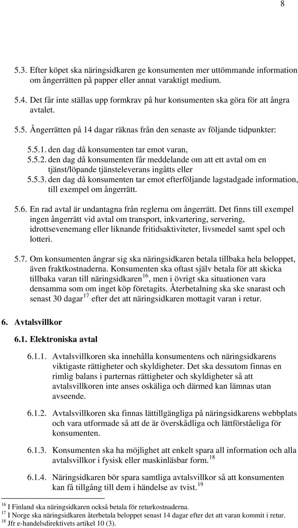 5.2. den dag då konsumenten får meddelande om att ett avtal om en tjänst/löpande tjänsteleverans ingåtts eller 5.5.3.