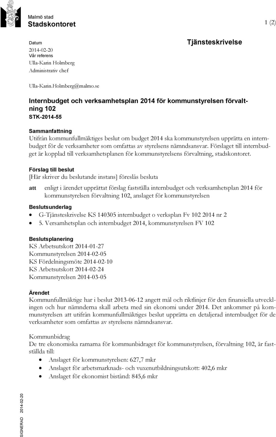 för de verksamheter som omfattas av styrelsens nämndsansvar. Förslaget till internbudget är kopplad till verksamhetsplanen för kommunstyrelsens förvaltning, stadskontoret.