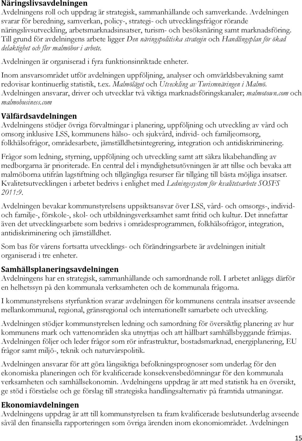 Till grund för avdelningens arbete ligger Den näringspolitiska strategin och Handlingsplan för ökad delaktighet och fler malmöbor i arbete.