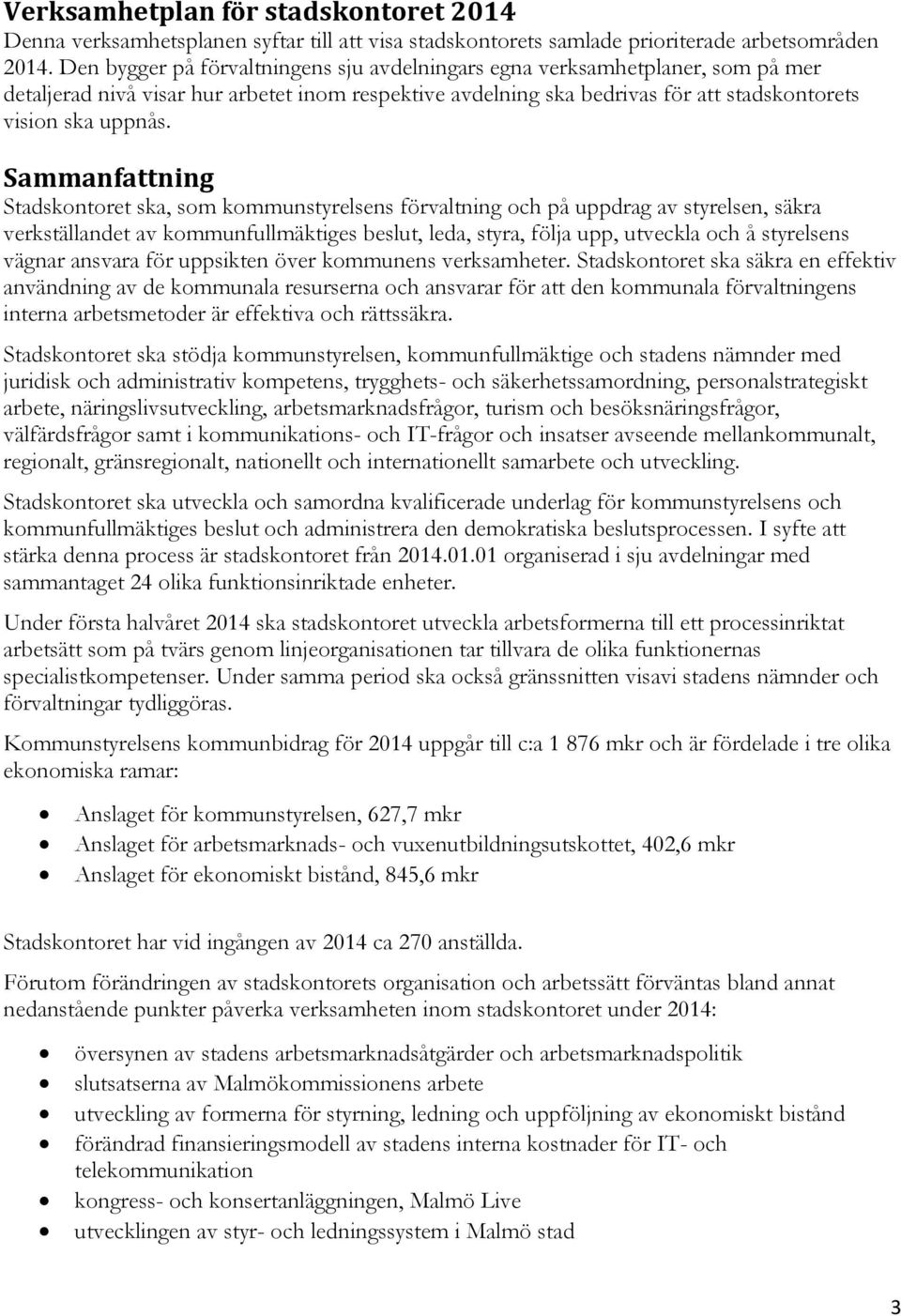 Sammanfattning Stadskontoret ska, som kommunstyrelsens förvaltning och på uppdrag av styrelsen, säkra verkställandet av kommunfullmäktiges beslut, leda, styra, följa upp, utveckla och å styrelsens