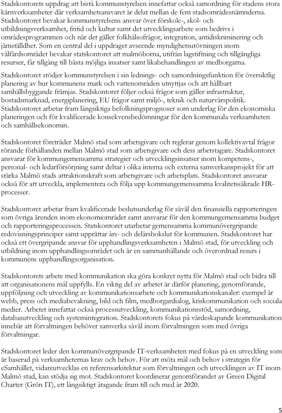 folkhälsofrågor, integration, antidiskriminering och jämställdhet.