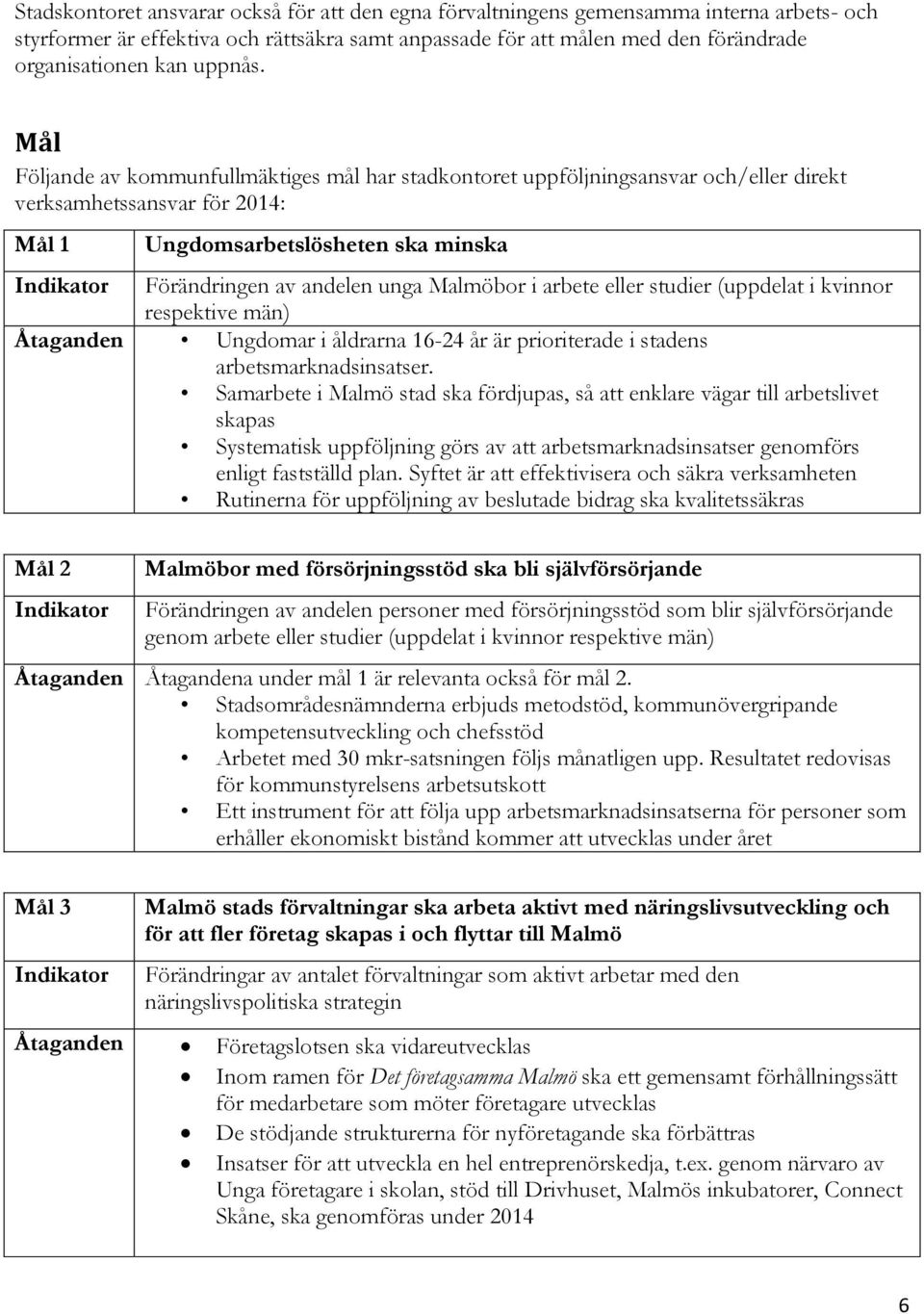 Mål Följande av kommunfullmäktiges mål har stadkontoret uppföljningsansvar och/eller direkt verksamhetssansvar för 2014: Mål 1 Ungdomsarbetslösheten ska minska Indikator Förändringen av andelen unga