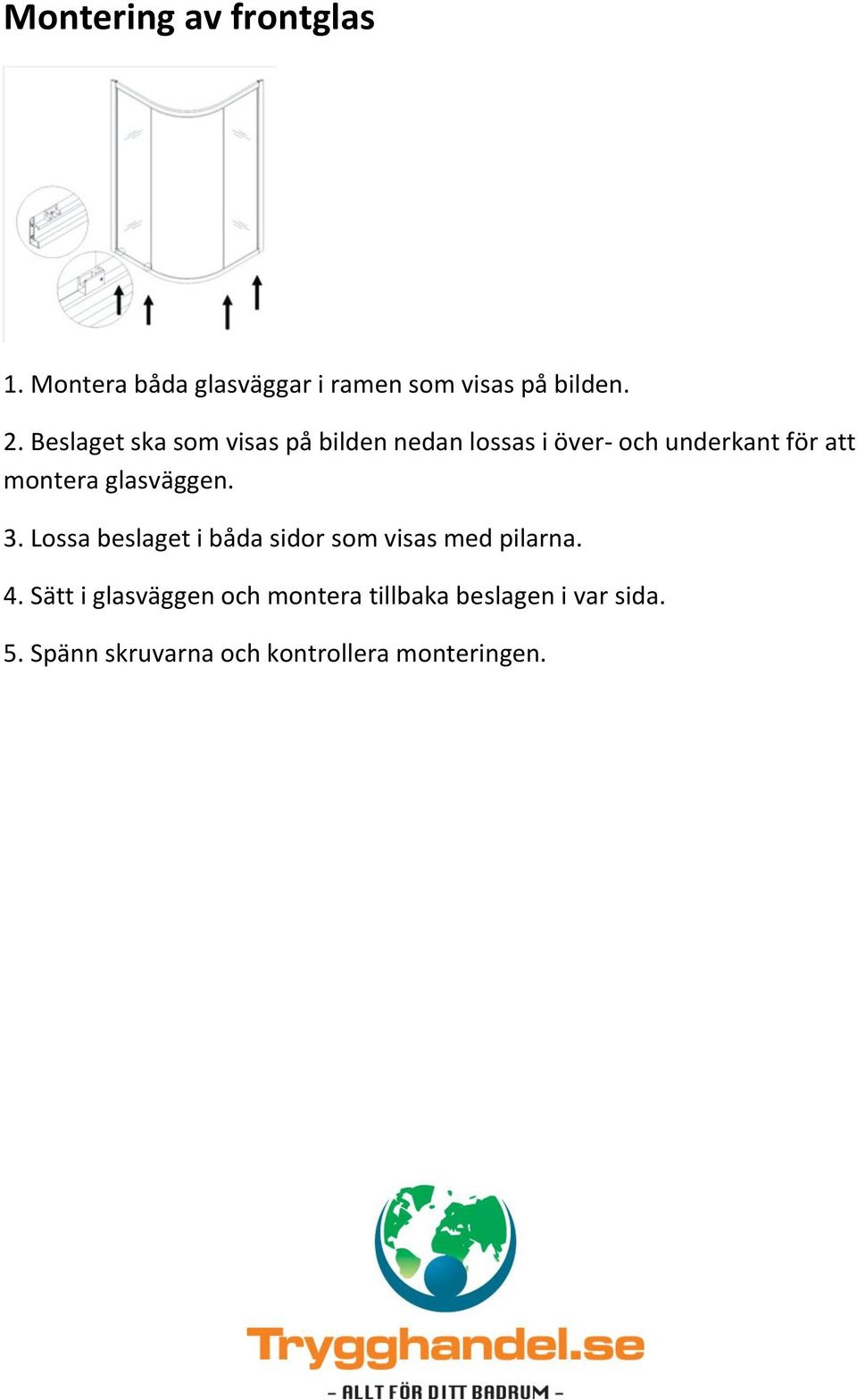 glasväggen. 3. Lossa beslaget i båda sidor som visas med pilarna. 4.