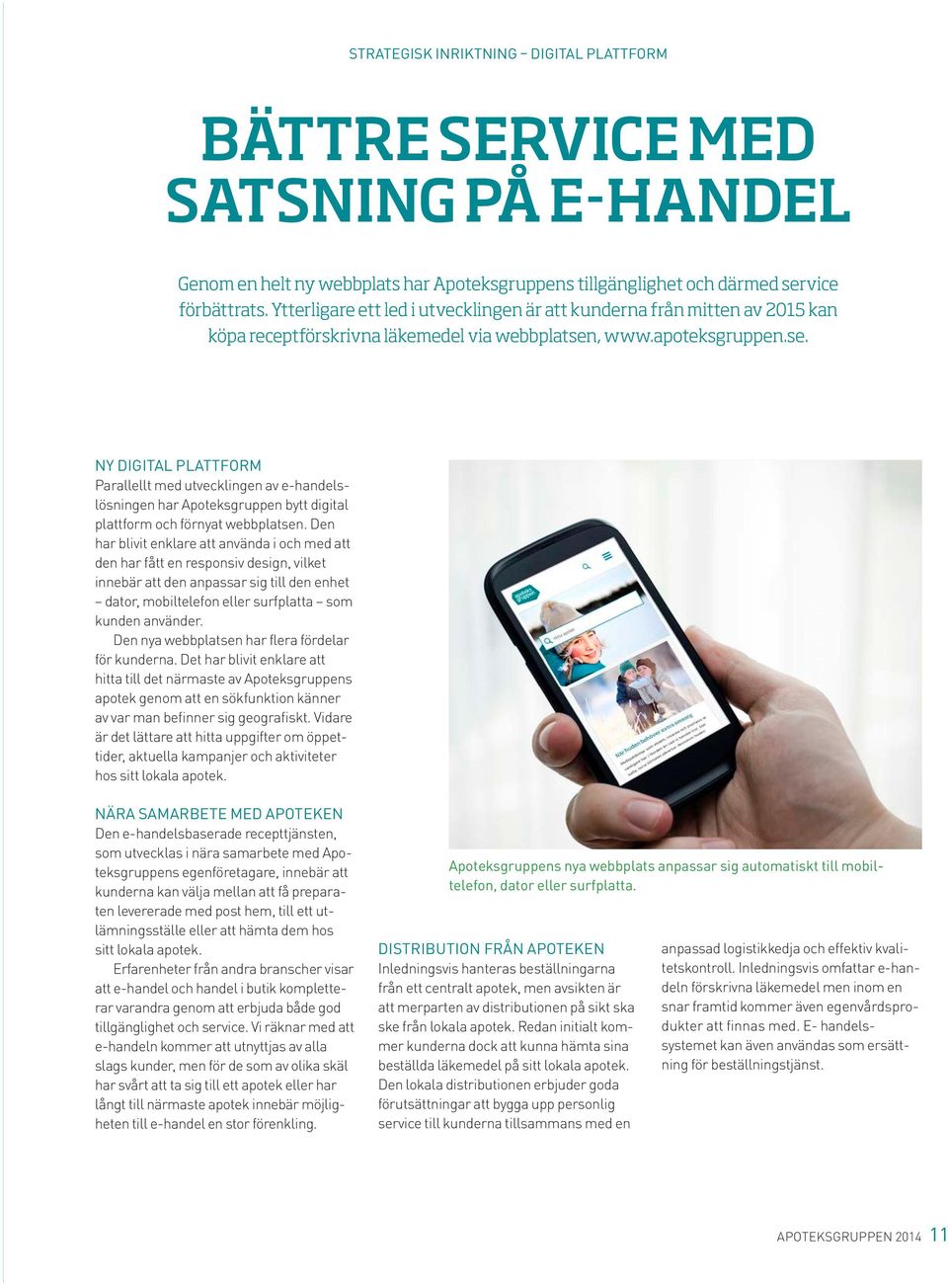 , www.apoteksgruppen.se. NY DIGITAL PLATTFORM Parallellt med utvecklingen av e-handelslösningen har Apoteksgruppen bytt digital plattform och förnyat webbplatsen.