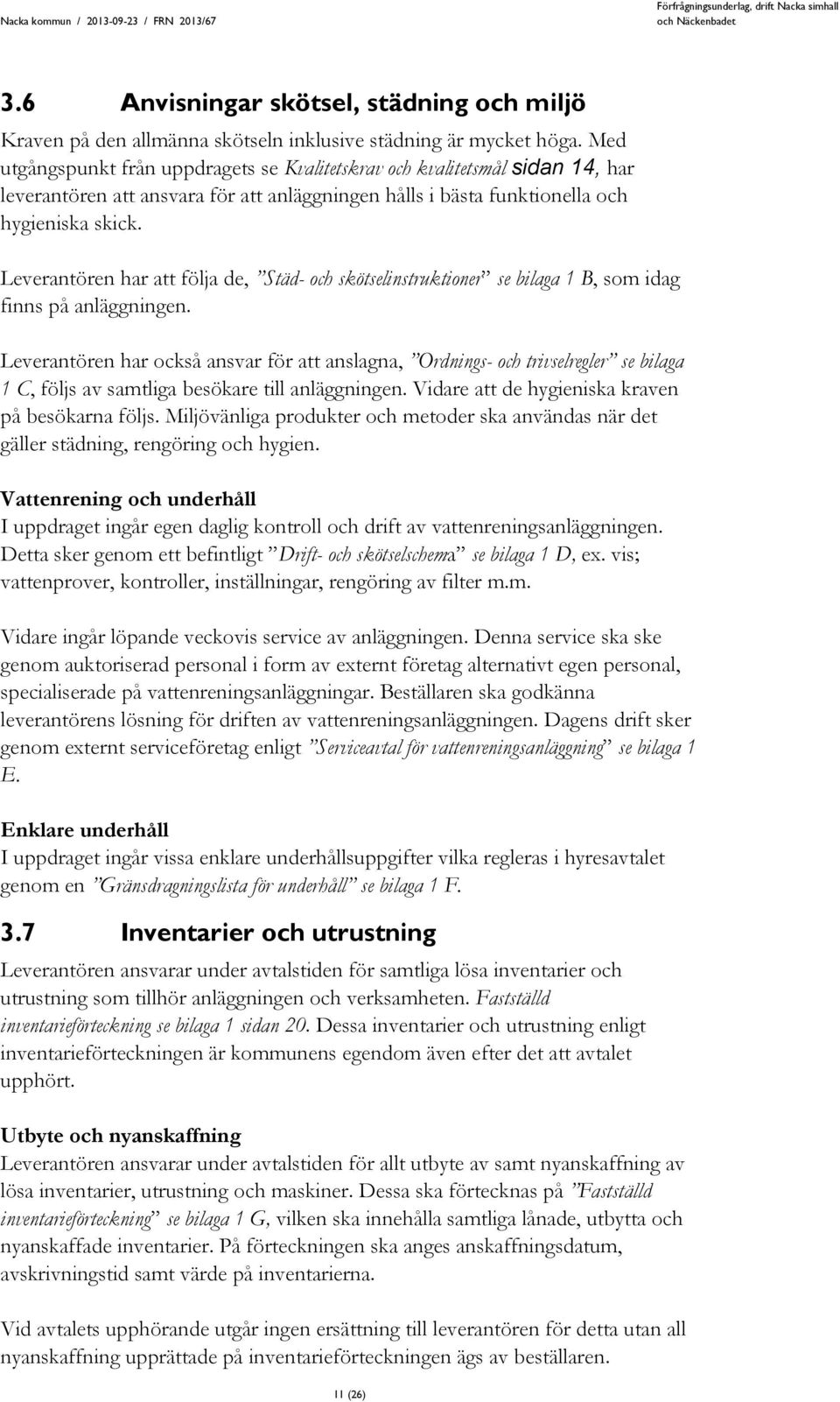 Leverantören har att följa de, Städ- och skötselinstruktioner se bilaga 1 B, som idag finns på anläggningen.