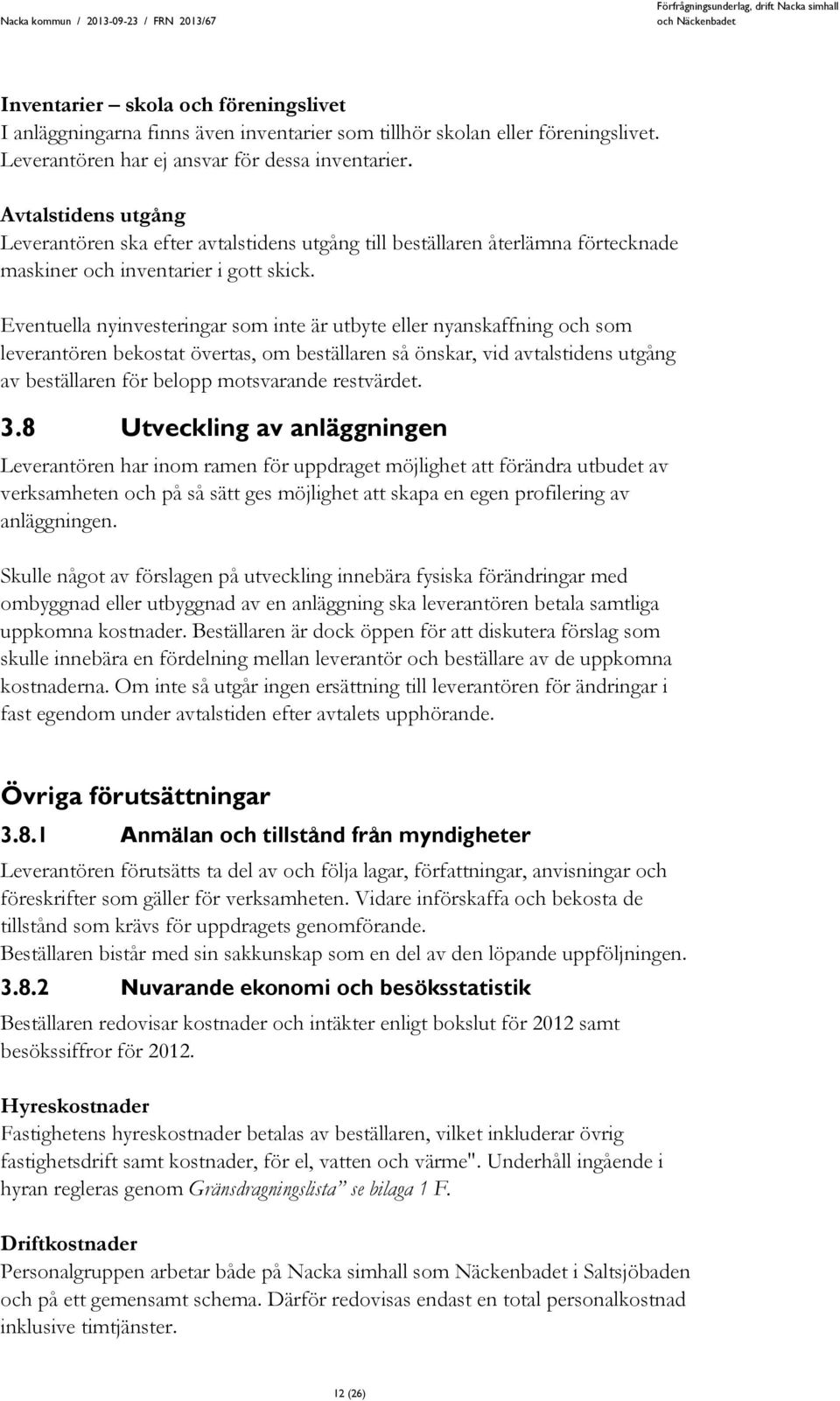 Eventuella nyinvesteringar som inte är utbyte eller nyanskaffning och som leverantören bekostat övertas, om beställaren så önskar, vid avtalstidens utgång av beställaren för belopp motsvarande