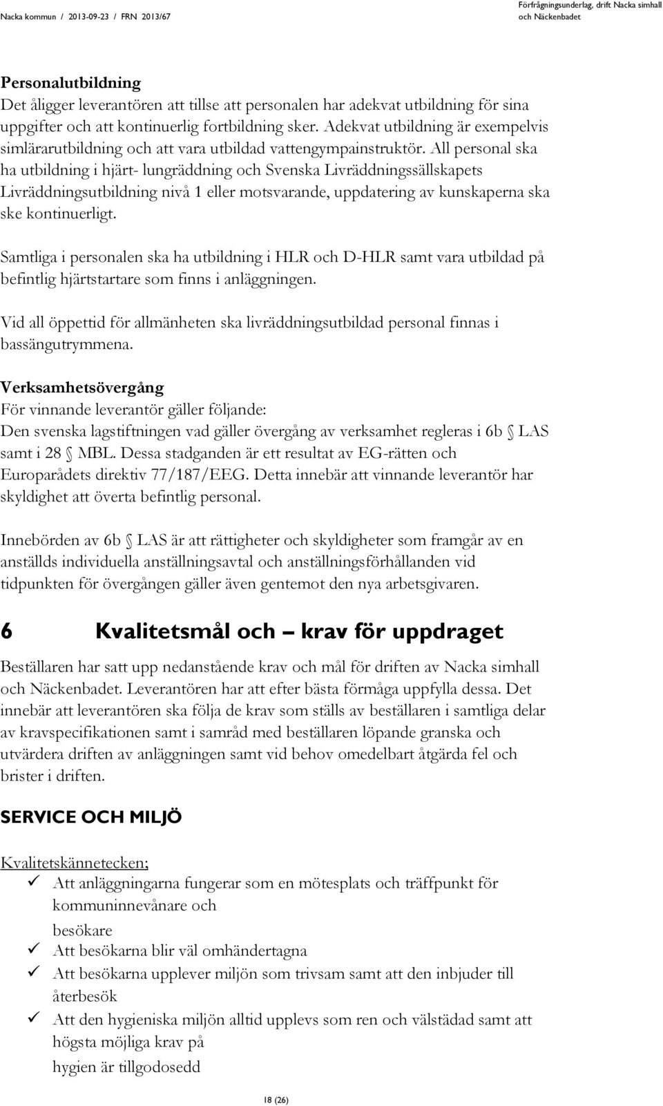 All personal ska ha utbildning i hjärt- lungräddning och Svenska Livräddningssällskapets Livräddningsutbildning nivå 1 eller motsvarande, uppdatering av kunskaperna ska ske kontinuerligt.