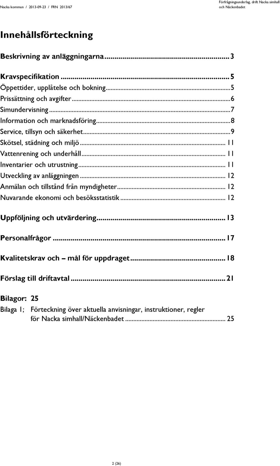 .. 11 Utveckling av anläggningen... 12 Anmälan och tillstånd från myndigheter... 12 Nuvarande ekonomi och besöksstatistik... 12 Uppföljning och utvärdering... 13 Personalfrågor.