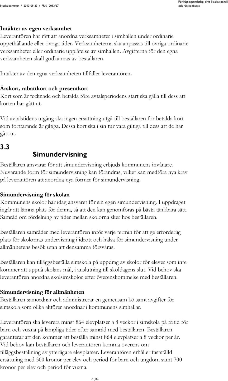 Intäkter av den egna verksamheten tillfaller leverantören. Årskort, rabattkort och presentkort Kort som är tecknade och betalda före avtalsperiodens start ska gälla till dess att korten har gått ut.